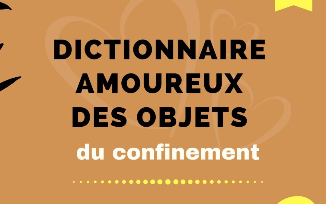 Dictionnaire amoureux des objets du quotidien lors du premier confinement